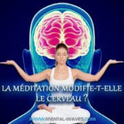 La méditation modifie-t-elle notre cerveau ? La méditation modifie-t-elle notre cerveau ?